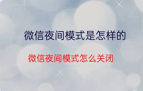 微信夜间模式是怎样的 微信夜间模式怎么关闭？